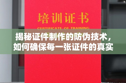 鲤城揭秘证件制作的防伪技术，如何确保每一张证件的真实性
