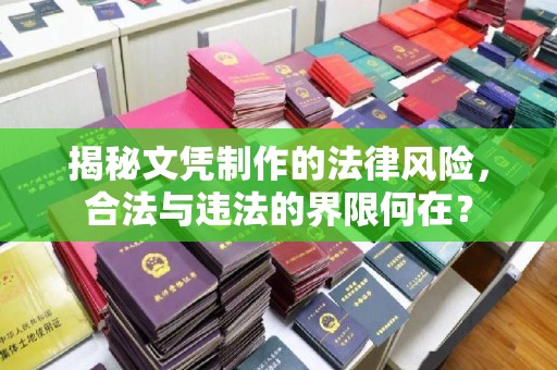 鲤城揭秘文凭制作的法律风险，合法与违法的界限何在？