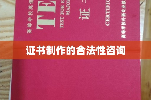 鲤城证书制作的合法性咨询