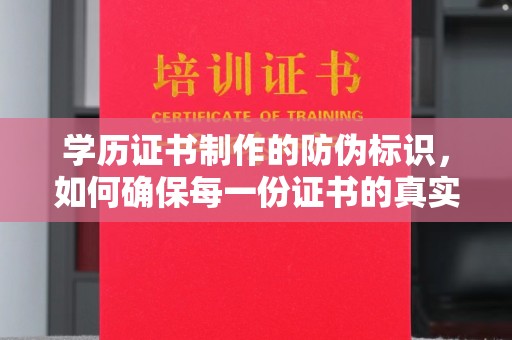 鲤城学历证书制作的防伪标识，如何确保每一份证书的真实性？