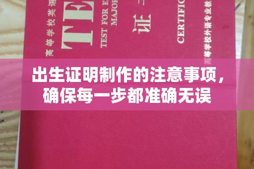 鲤城出生证明制作的注意事项，确保每一步都准确无误