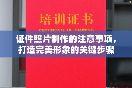 鲤城证件照片制作的注意事项，打造完美形象的关键步骤
