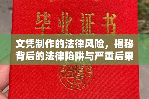 鲤城文凭制作的法律风险，揭秘背后的法律陷阱与严重后果